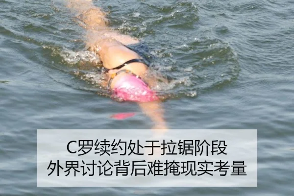C罗续约处于拉锯阶段 外界讨论背后难掩现实考量